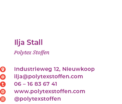  Ilja Stall Polytex Stoffen Industrieweg 12, Nieuwkoop ilja@polytexstoffen.com 06 – 16 83 67 41 www.polytexstoffen.co...